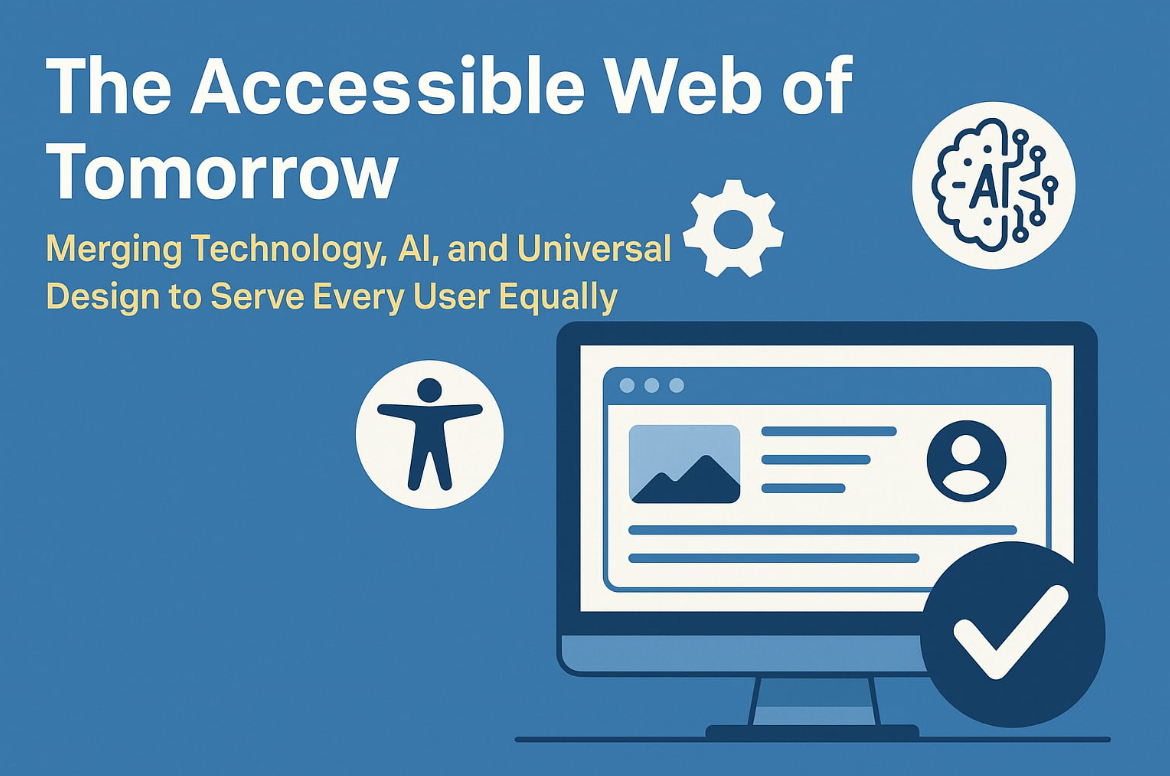 The Accessible Web of Tomorrow: Merging Technology, AI, and Universal Design to Serve Every User Equally